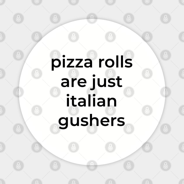 Pizza rolls are just italian gushers Magnet by BodinStreet
